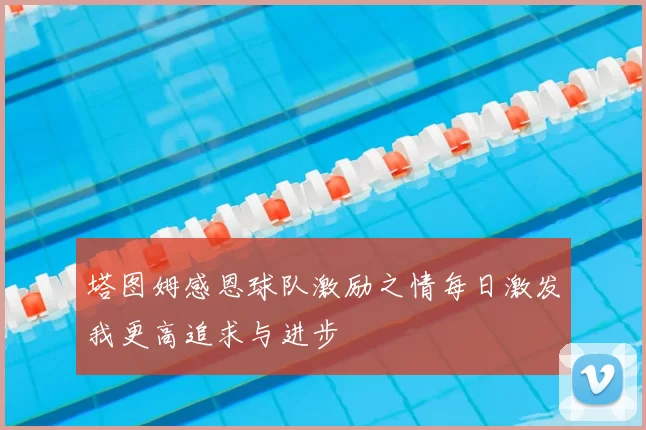塔图姆感恩球队激励之情每日激发我更高追求与进步