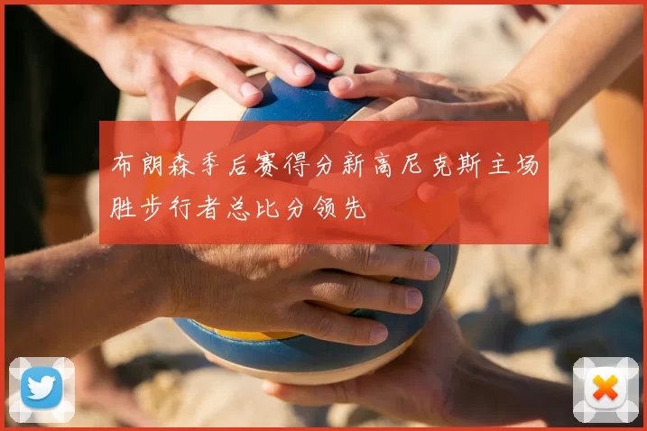 布朗森季后赛得分新高尼克斯主场胜步行者总比分领先