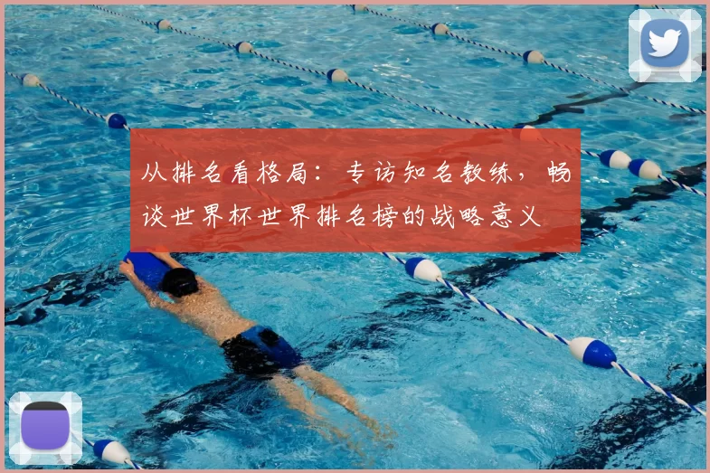 从排名看格局:专访知名教练,畅谈世界杯世界排名榜的战略意义