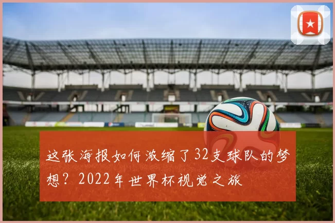 这张海报如何浓缩了32支球队的梦想?2022年世界杯视觉之旅