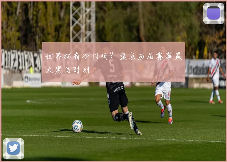 世界杯有冷门吗?盘点历届赛事最大黑马时刻
