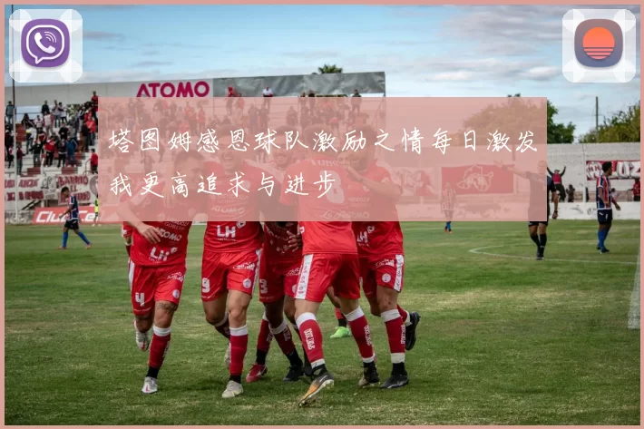 塔图姆感恩球队激励之情每日激发我更高追求与进步