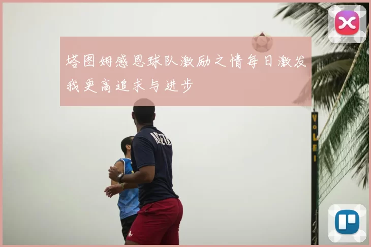 塔图姆感恩球队激励之情每日激发我更高追求与进步