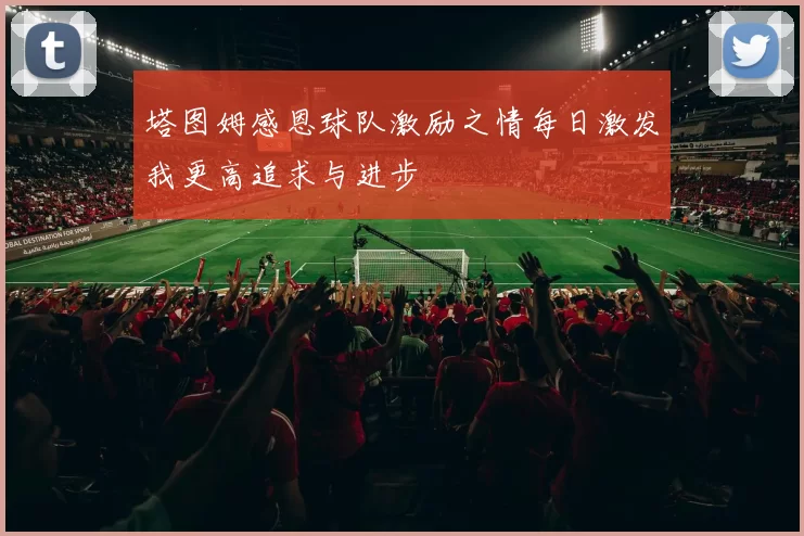 塔图姆感恩球队激励之情每日激发我更高追求与进步
