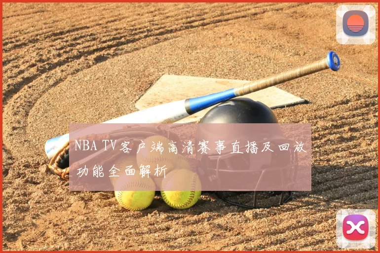 NBA TV客户端高清赛事直播及回放功能全面解析