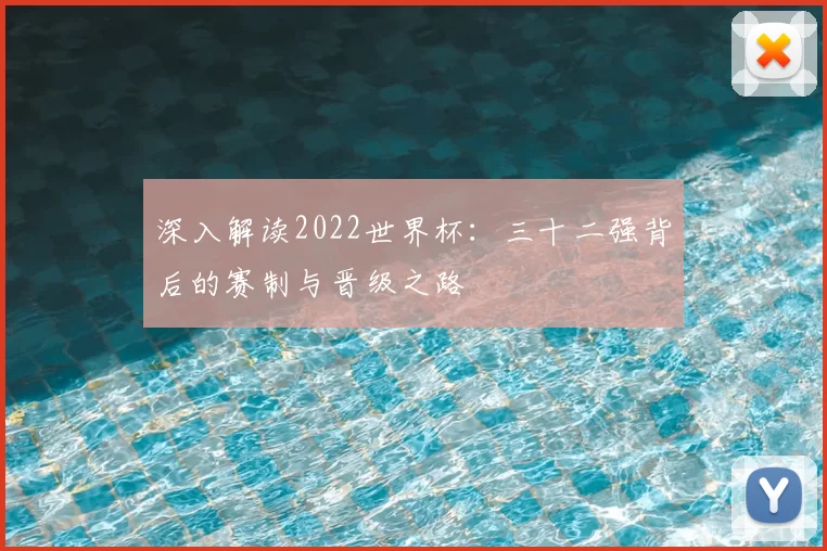 深入解读2022世界杯:三十二强背后的赛制与晋级之路
