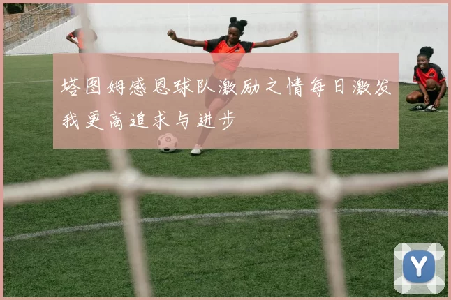 塔图姆感恩球队激励之情每日激发我更高追求与进步