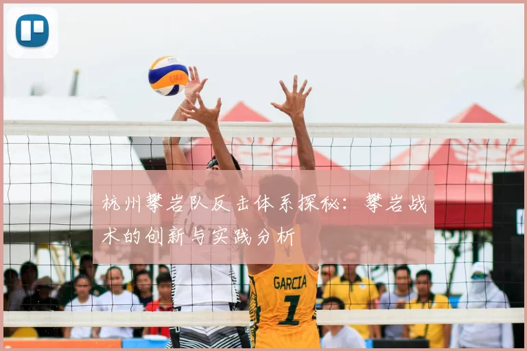 杭州攀岩队反击体系探秘：攀岩战术的创新与实践分析