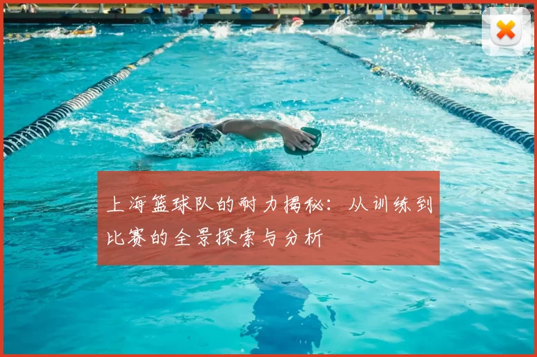 上海篮球队的耐力揭秘：从训练到比赛的全景探索与分析