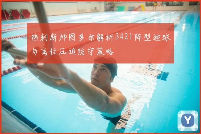 热刺新帅图多尔解析3421阵型控球与高位压迫防守策略