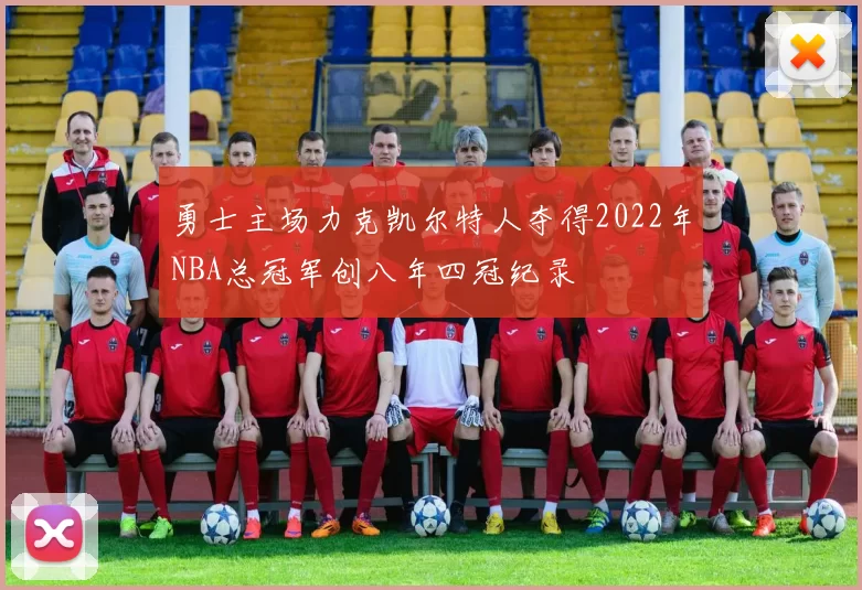 勇士主场力克凯尔特人夺得2022年NBA总冠军创八年四冠纪录