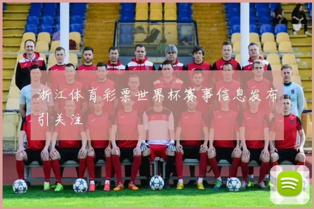 浙江体育彩票世界杯赛事信息发布引关注
