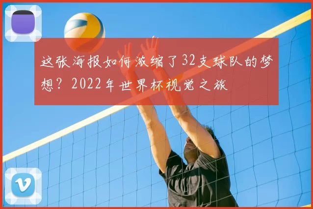 这张海报如何浓缩了32支球队的梦想?2022年世界杯视觉之旅