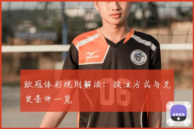 欧冠体彩规则解读:投注方式与兑奖条件一览